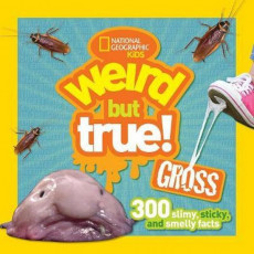 Weird But True! Gross: 300 Slimy, Sticky and Smelly Facts