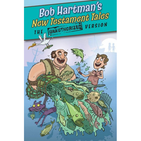 Bob Hartman's New Testament Tales: The Unauthorized Version