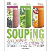 Souping - Lose Weight, Cleanse Detoxify, Re-Energize: Over 80 Deliciously Healthy Recipes