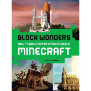 Block Wonders: How to Build Super Structures in Minecraft®