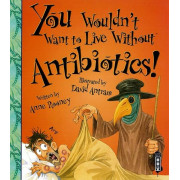 You Wouldn't Want to Live Without™ Antibiotics!