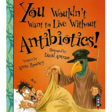 You Wouldn't Want to Live Without™ Antibiotics!