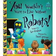You Wouldn't Want to Live Without™ Robots!