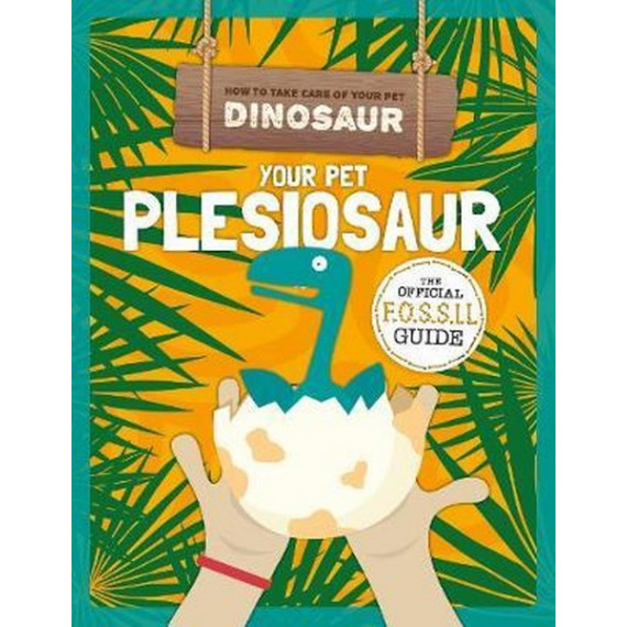 How to Take Care of Your Pet Dinosaur - Your Pet Plesiosaur: The Official Fossil Guide