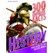 300 Fantastic Facts: History - Your Guide to the Ancient World