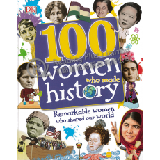 100 Women Who Made History: Remarkable Women Who Shaped Our World