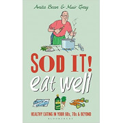 Sod It! Eat Well: Healthy Eating in Your 60s, 70s and Beyond