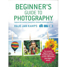Beginner's Guide to Photography: Capture the Moment Every Time, Whatever Camera You Have