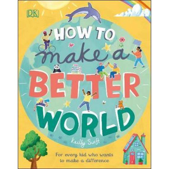 How to Make a Better World: For Every Kid Who Wants to Make a Difference