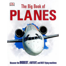 The Big Book of Planes: Discover the Biggest, Fastest, and Best Flying Machines