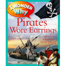 I Wonder Why: Pirates Wore Earrings and Other Questions About Piracy