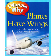 I Wonder Why: Planes Have Wings and Other Questions About Transportation