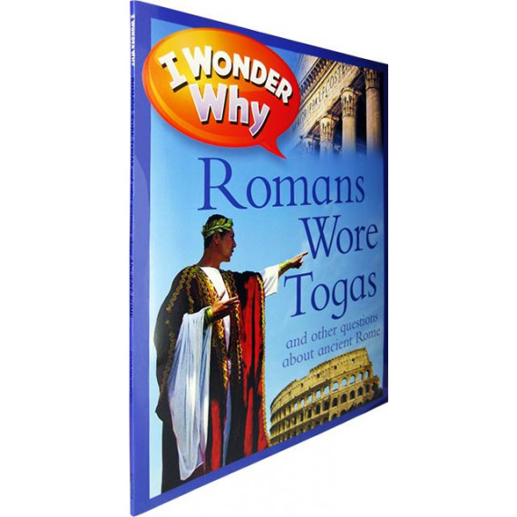 I Wonder Why: Romans Wore Togas and Other Questions About Ancient Rome
