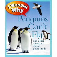 I Wonder Why: Penguins Can't Fly and Other Questions About Polar Lands