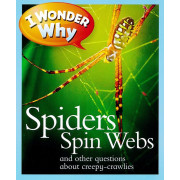 I Wonder Why: Spiders Spin Webs and Other Questions About Creepy-crawlies