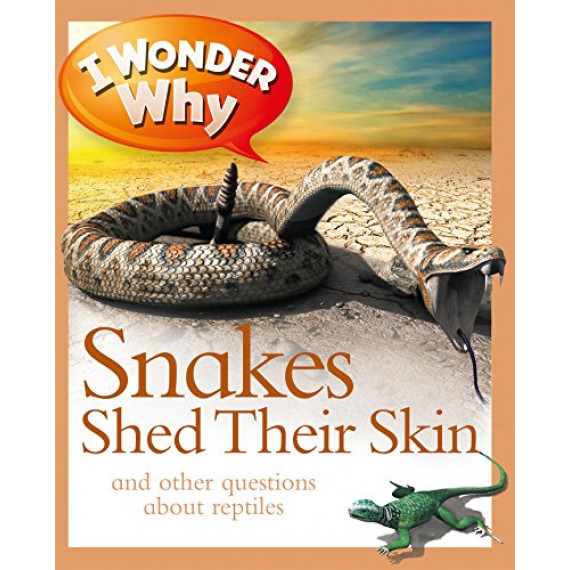 I Wonder Why: Snakes Shed Their Skin and Other Questions About Reptiles