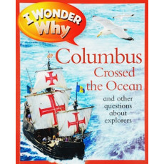 I Wonder Why: Columbus Crossed the Ocean and Other Questions About Explorers